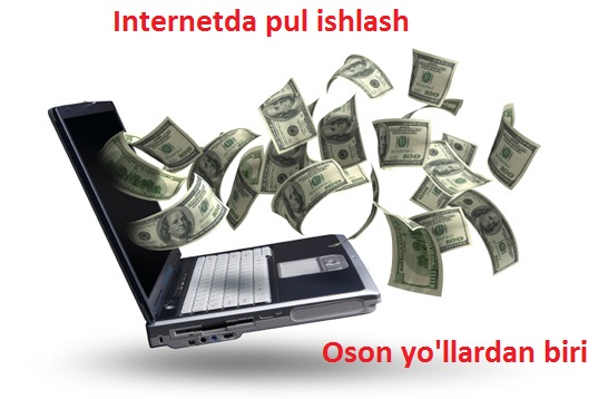 Internetda pul ishlashning oson yo'li (Sinalgan ishonchli yo'li)
